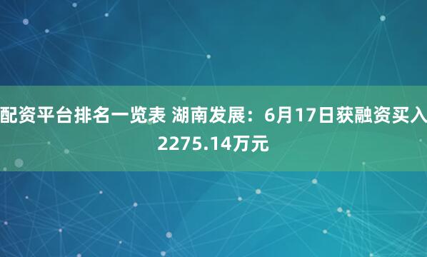 配资平台排名一览表 湖南发展：6月17日获融资买入2275.14万元